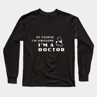 Of Course I'm Awesome, I'm A Doctor Long Sleeve T-Shirt